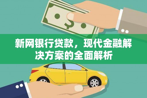 寻乌新网银行贷款，现代金融解决方案的全面解析