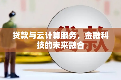 寻乌贷款与云计算服务，金融科技的未来融合