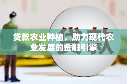 寻乌贷款农业种植，助力现代农业发展的金融引擎