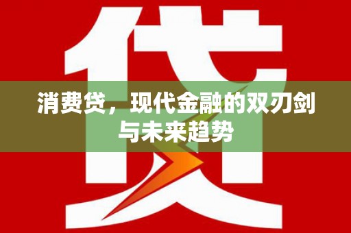 寻乌消费贷，现代金融的双刃剑与未来趋势