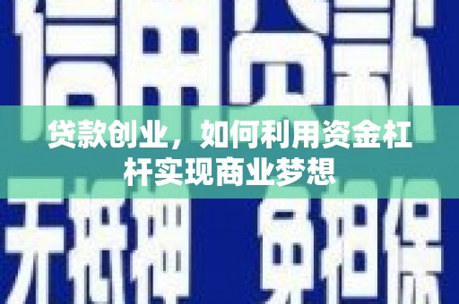 寻乌贷款创业，如何利用资金杠杆实现商业梦想