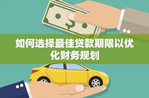 寻乌如何选择最佳贷款期限以优化财务规划