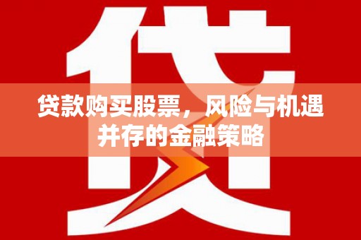 寻乌贷款购买股票，风险与机遇并存的金融策略