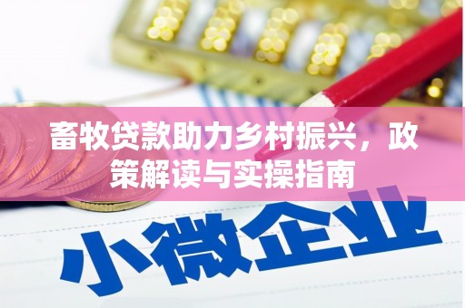 寻乌畜牧贷款助力乡村振兴，政策解读与实操指南